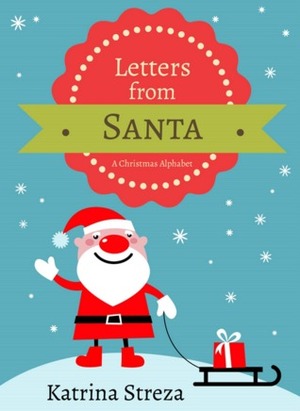 Letters from Santa: A Christmas Alphabet by Katrina Streza