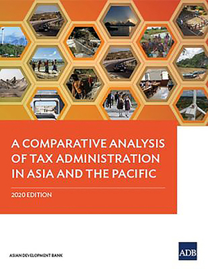 A Comparative Analysis of Tax Administration in Asia and the Pacific: 2020 Edition by Asian Development Bank, Asian Development Bank