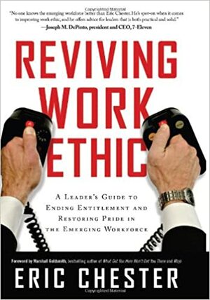 Reviving Work Ethic: A Leader's Guide to Ending Entitlement and Restoring Pride in the Emerging Workforce by Eric Chester