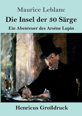 Die Insel der 30 Särge (Großdruck): Ein Abenteuer des Arsène Lupin by Maurice Leblanc