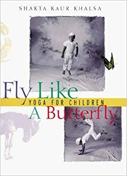 Fly Like A Butterfly: Yoga for Children by Shakta Khalsa