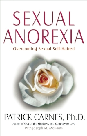 Sexual Anorexia: Overcoming Sexual Self-Hatred by Joseph M. Moriarity, Patrick J. Carnes