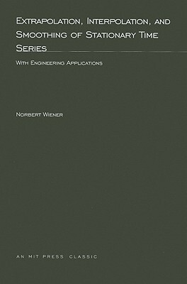 Extrapolation, Interpolation, and Smoothing of Stationary Time Series: With Engineering Applications by Norbert Wiener