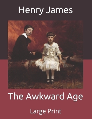 The Awkward Age: Large Print by Henry James