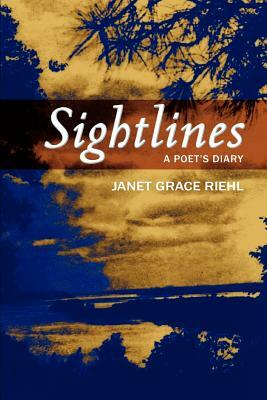 Sightlines: A Poet's Diary by Janet Grace Riehl