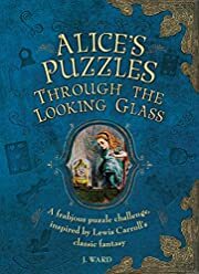 Alice's Puzzles: Through the Looking Glass: A Frabjous Puzzle Challenge Inspired by Lewis Carroll's Classic Fantasy by Richard Wolfrik Galland