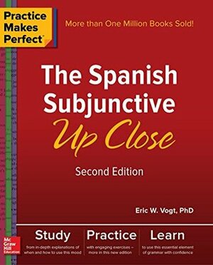 Practice Makes Perfect: The Spanish Subjunctive Up Close, Second Edition by Eric Vogt