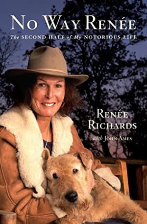 No Way Renee: The Second Half of My Notorious Life by Renee Richards, John Edward Ames
