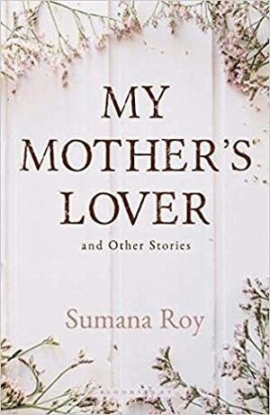 My Mother's Lover and Other Stories by Sumana Roy