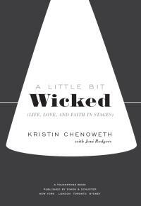 A Little Bit Wicked: Life, Love, and Faith in Stages by Joni Rodgers, Kristin Chenoweth