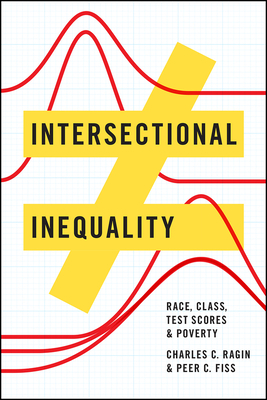 Intersectional Inequality: Race, Class, Test Scores, and Poverty by Charles C. Ragin, Peer C. Fiss