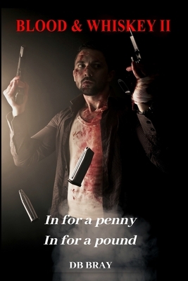 Blood & Whiskey II: In for a penny, In for a pound by Db Bray