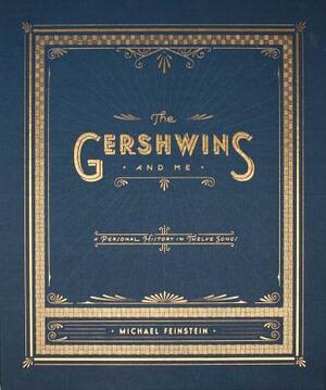 The Gershwins and Me: A Personal History in Twelve Songs by Michael Feinstein