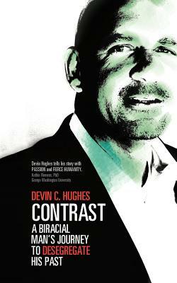 Contrast: A Biracial Man's Journey to Desegregate His Past by Devin C. Hughes