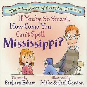 If You're So Smart, How Come You Can't Spell Mississippi? by Barbara Esham