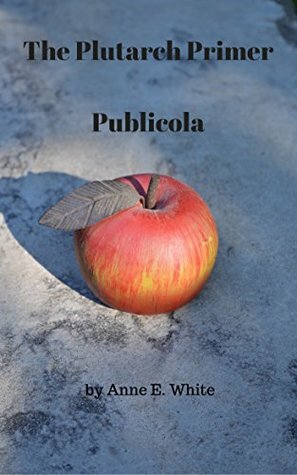 The Plutarch Primer: Publicola by Anne E. White, Plutarch