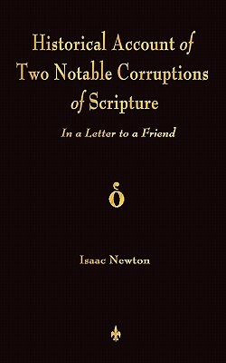 A Historical Account Of Two Notable Corruptions Of Scripture: In A Letter To A Friend by Isaac Newton