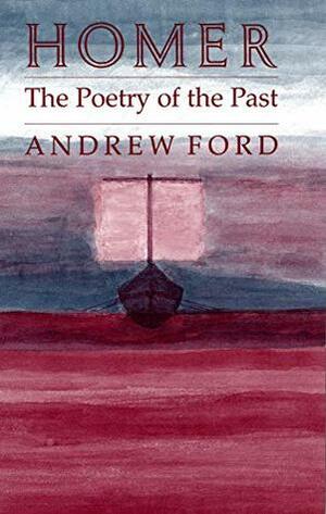 Homer: The Poetry of the Past by Andrew Ford