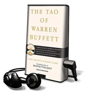 The Tao of Warren Buffett: Warren Buffett's Words of Wisdom: Quotations and Interpretations to Help Guide You to Billionaire Wealth and Enlighten [Wit by Mary Buffett, David Clark