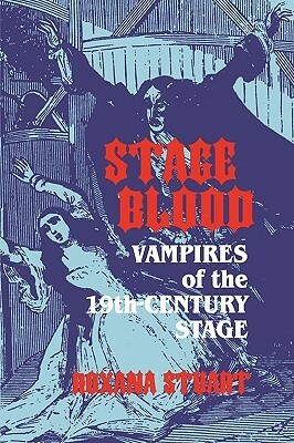 Stage Blood: Vampires of the 19th Century Stage by Roxana Stuart