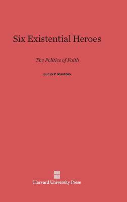 Six Existential Heroes by Lucio P. Ruotolo