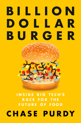 Billion Dollar Burger: Inside Big Tech's Race for the Future of Food by Chase Purdy