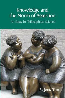 Knowledge and the Norm of Assertion: An Essay in Philosophical Science by John Turri