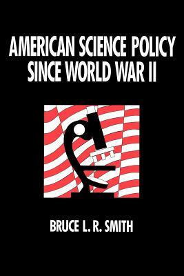 American Science Policy Since World War II by Bruce L. R. Smith