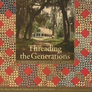 Threading the Generations: A Mississippi Familyâ (Tm)S Quilt Legacy by Mary Elizabeth Johnson Huff, Carol Vickers