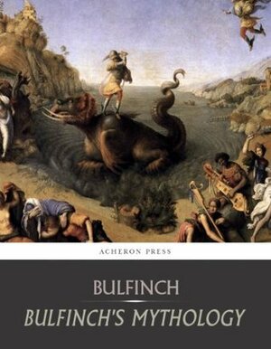 Bulfinch's Mythology - All Three Volumes - The Age of Fable, the Age of Chivalry, and Legends of Charlemagne by Thomas Bulfinch