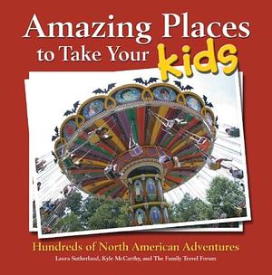 Amazing Places to Take Your Kids: Hundreds of North American Adventures by Publications International Ltd., Publications International Ltd.