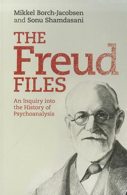 The Freud Files: An Inquiry Into the History of Psychoanalysis by Sonu Shamdasani, Mikkel Borch-Jacobsen