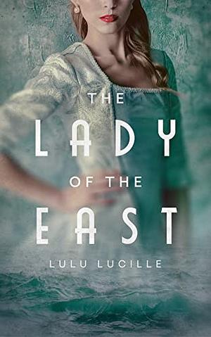 The Lady of the East by Lulu Lucille