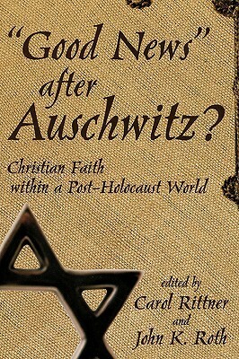 Good News After Auschwitz? by John K. Roth