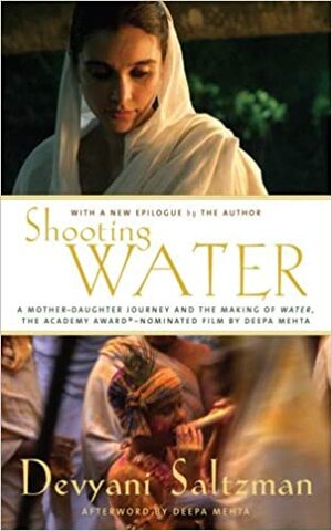 Shooting Water: A Mother-Daughter Journey and the Making of Water, the Academy-Award Nominated Film by Deepa Mehta by Devyani Saltzman