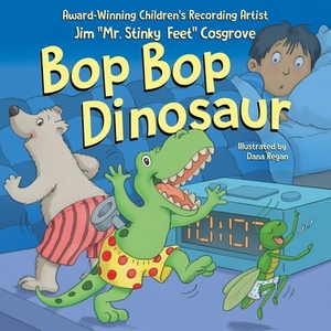 Bop Bop Dinosaur by Jim "mr Stinky Feet" Cosgrove