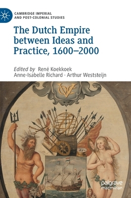 The Dutch Empire Between Ideas and Practice, 1600-2000 by 