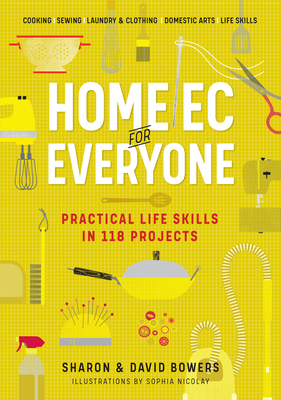 Home Ec for Everyone: Practical Life Skills in 118 Projects: Cooking - Sewing - Laundry & Clothing - Domestic Arts - Life Skills by Sharon Bowers, David Bowers