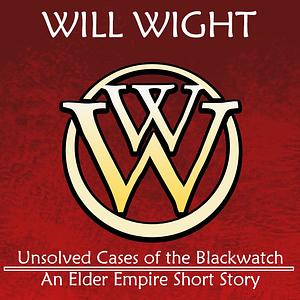 Unsolved Cases of the Blackwatch by Will Wight