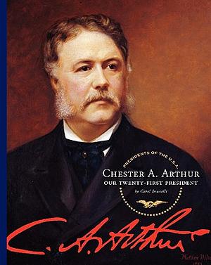 Chester A. Arthur: Our 21st President by Carol Brunelli
