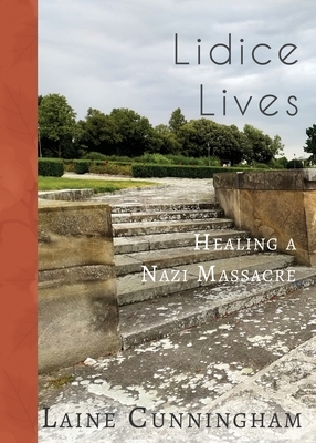 Lidice Lives: Healing a Nazi Massacre by Laine Cunningham