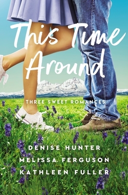 This Time Around: Three Sweet Romances by Kathleen Fuller, Denise Hunter, Melissa Ferguson