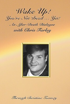 Wake Up! You're Not Dead...Yet!: An After Death Dialogue with Chris Farley by Christine Toomey