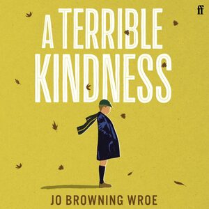 A Terrible Kindness by Jo Browning Wroe