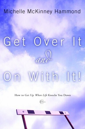 Get Over It and On with It: How to Get Up When Life Knocks You Down by Michelle McKinney Hammond