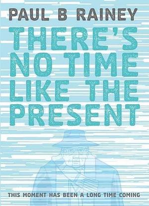 There's No Time Like the Present by Paul B. Rainey
