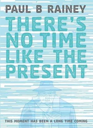 There's No Time Like the Present by Paul B. Rainey
