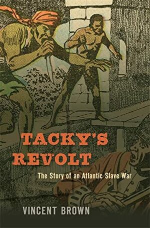 Tacky's Revolt: The Story of an Atlantic Slave War by Vincent Brown