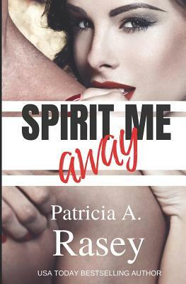 Spirit Me Away by Patricia A. Rasey