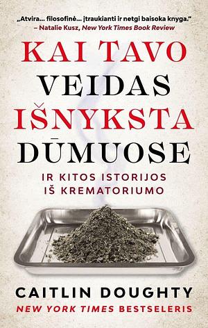 Kai tavo veidas išnyksta dūmuose, ir kitos istorijos iš krematoriumo by Caitlin Doughty